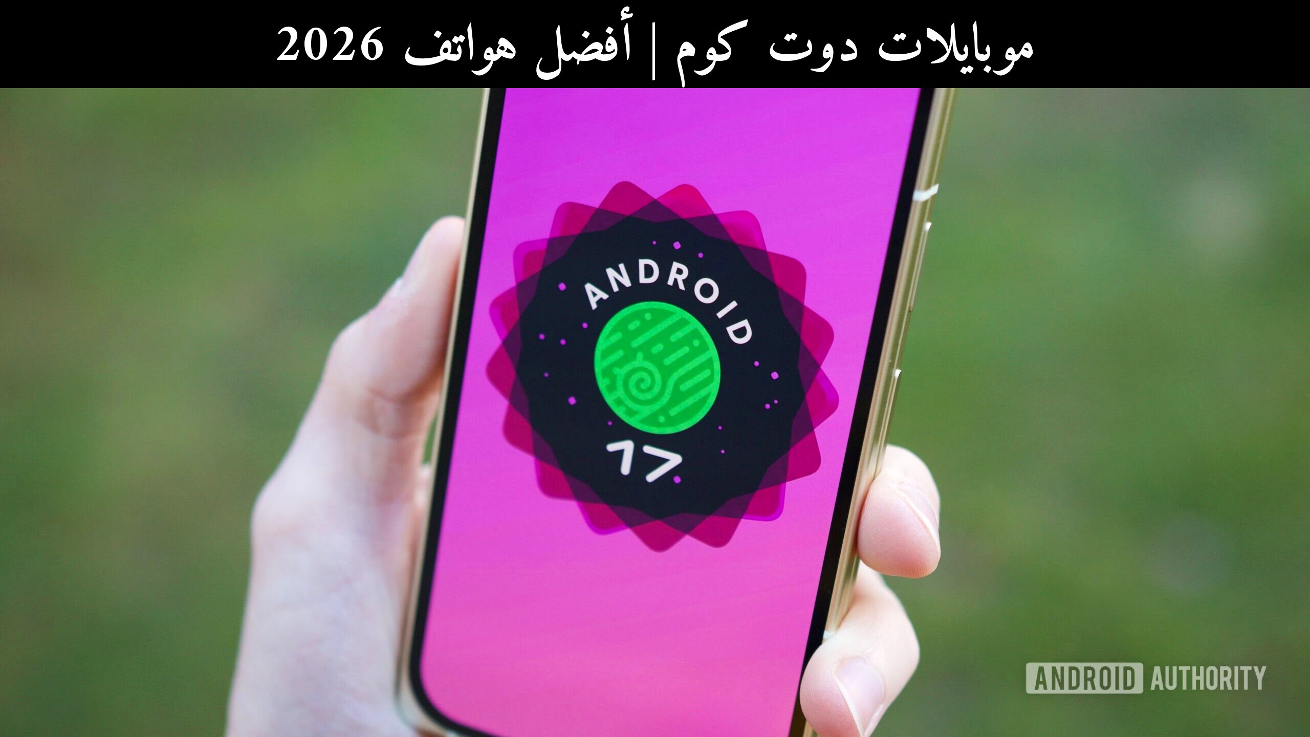 أفضل هواتف 2026: هل يغيّر أندرويد 17 تجربة الكاميرا داخل التطبيقات؟