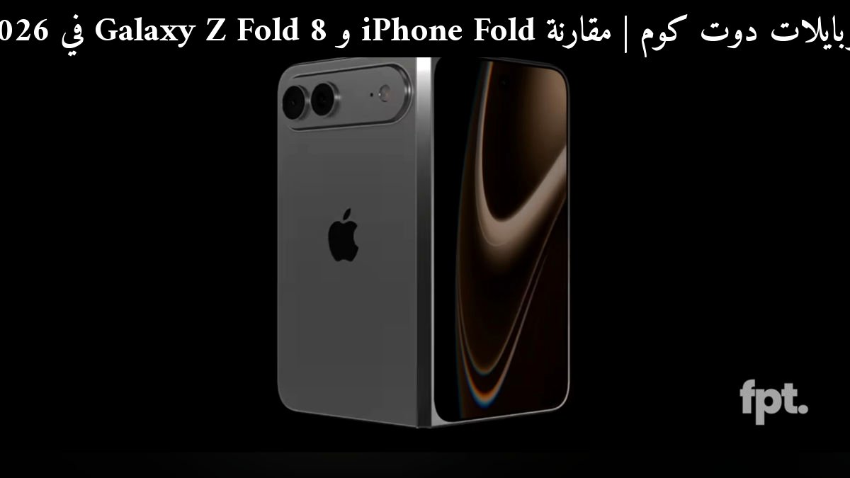 مقارنة iPhone Fold و Galaxy Z Fold 8 في 2026: من يفوز؟