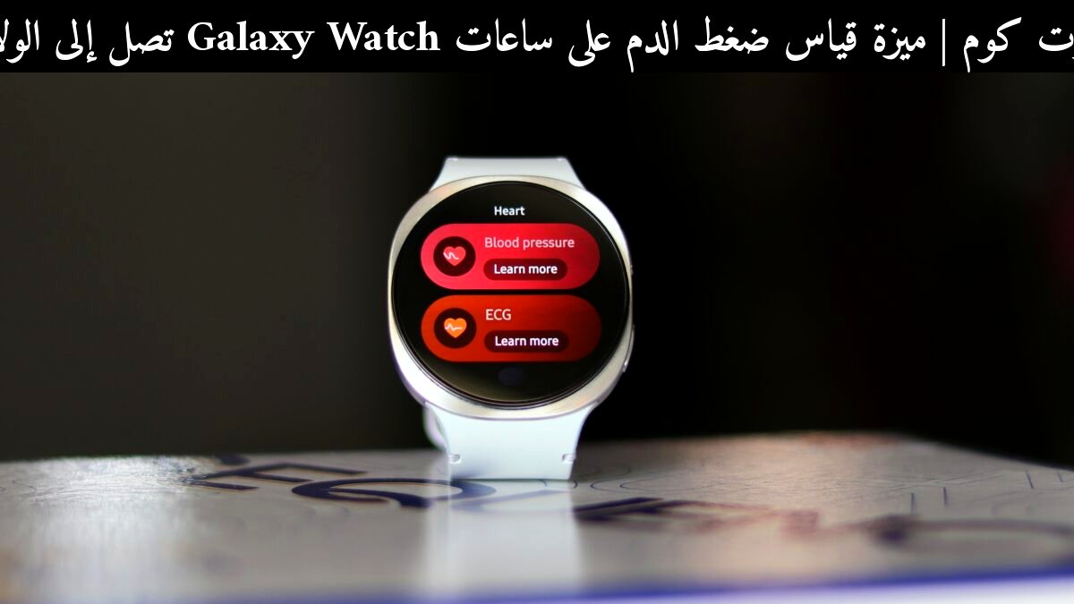 ميزة قياس ضغط الدم على ساعات Galaxy Watch تصل إلى الولايات المتحدة: هل تستحق الانتظار في 2026؟