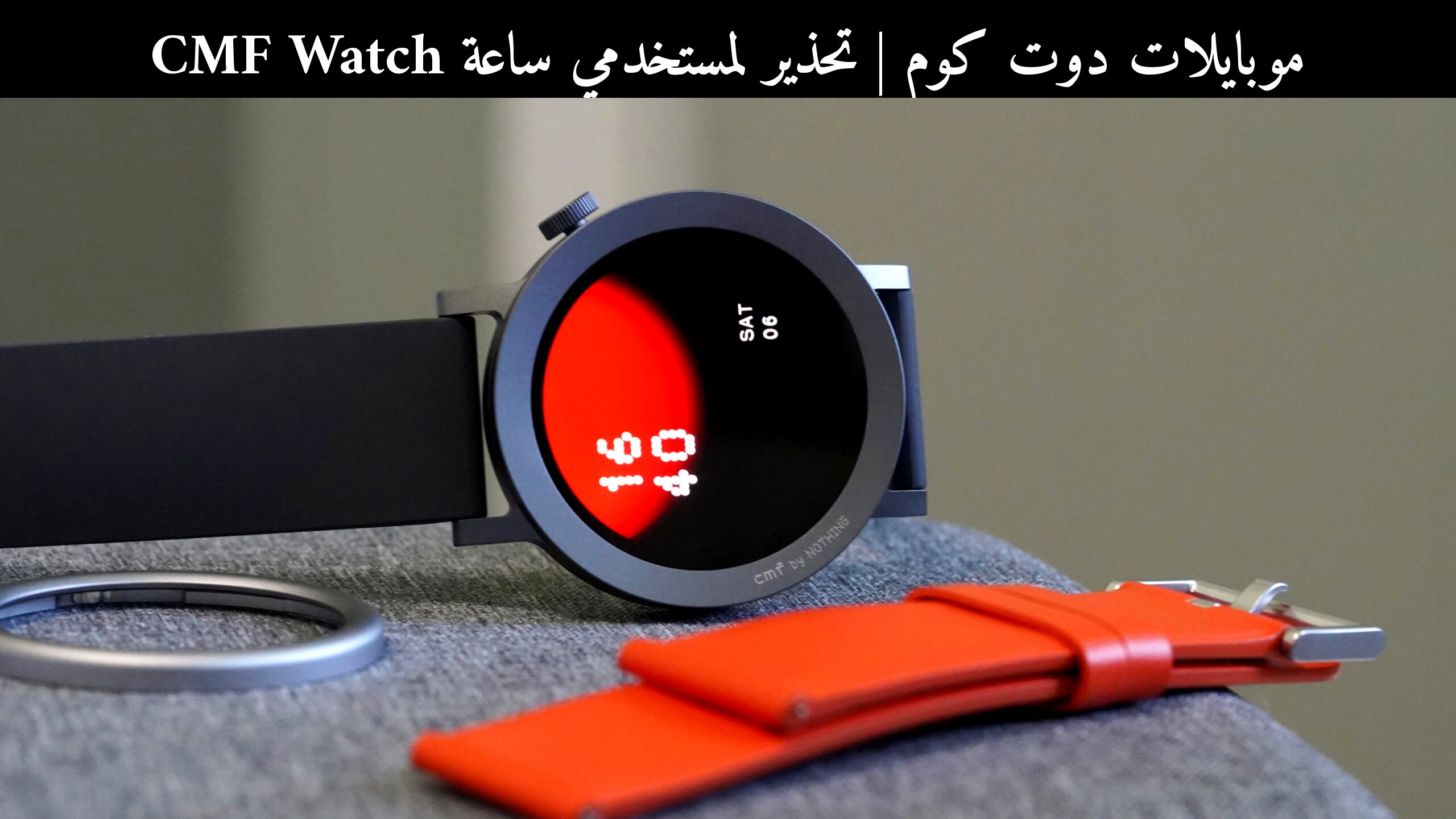تحذير لمستخدمي ساعة CMF Watch: لماذا يجب الانتقال إلى Nothing X الآن؟