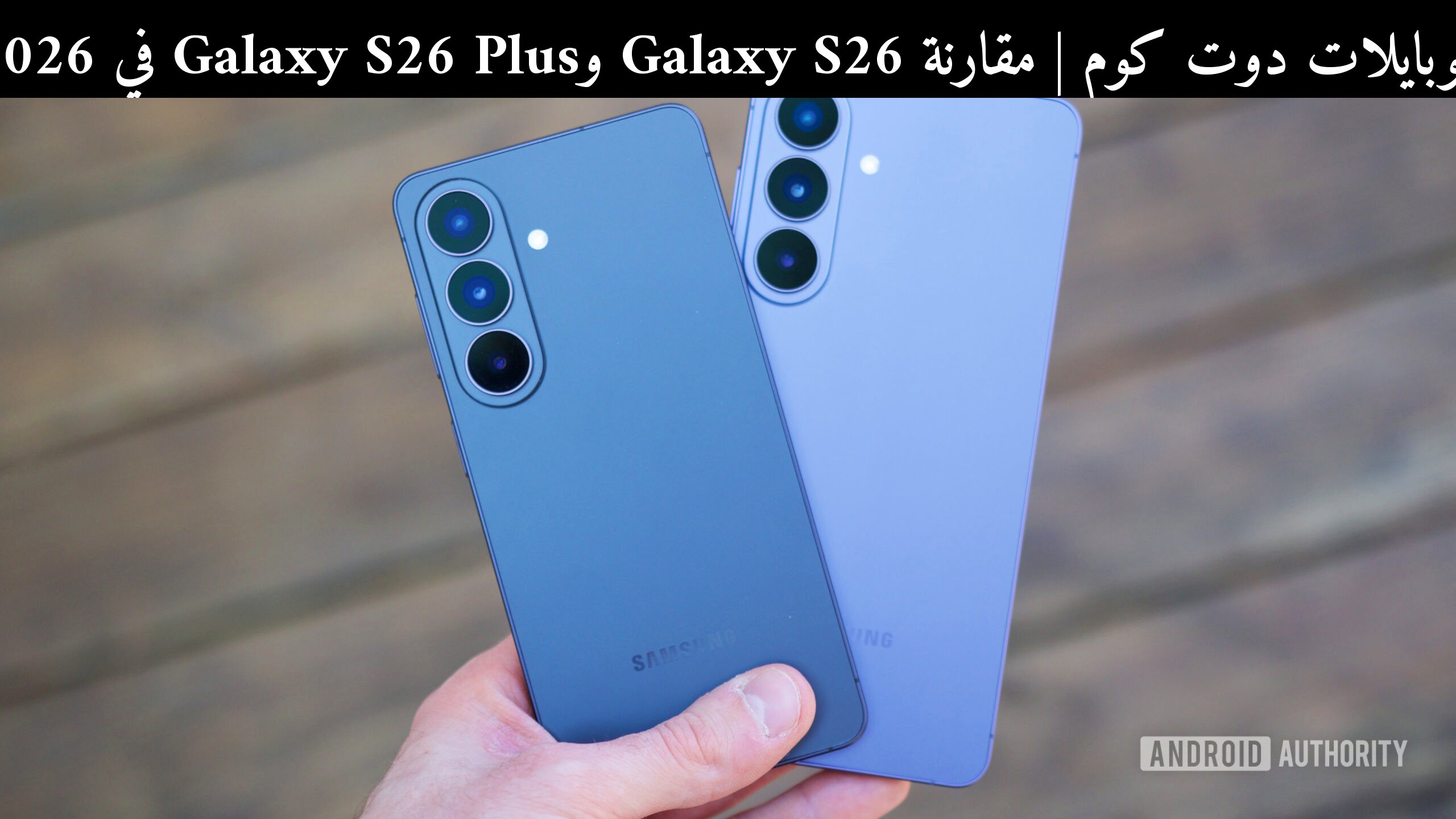 مقارنة Galaxy S26 وGalaxy S26 Plus في 2026: أيهما يستحق الشراء؟