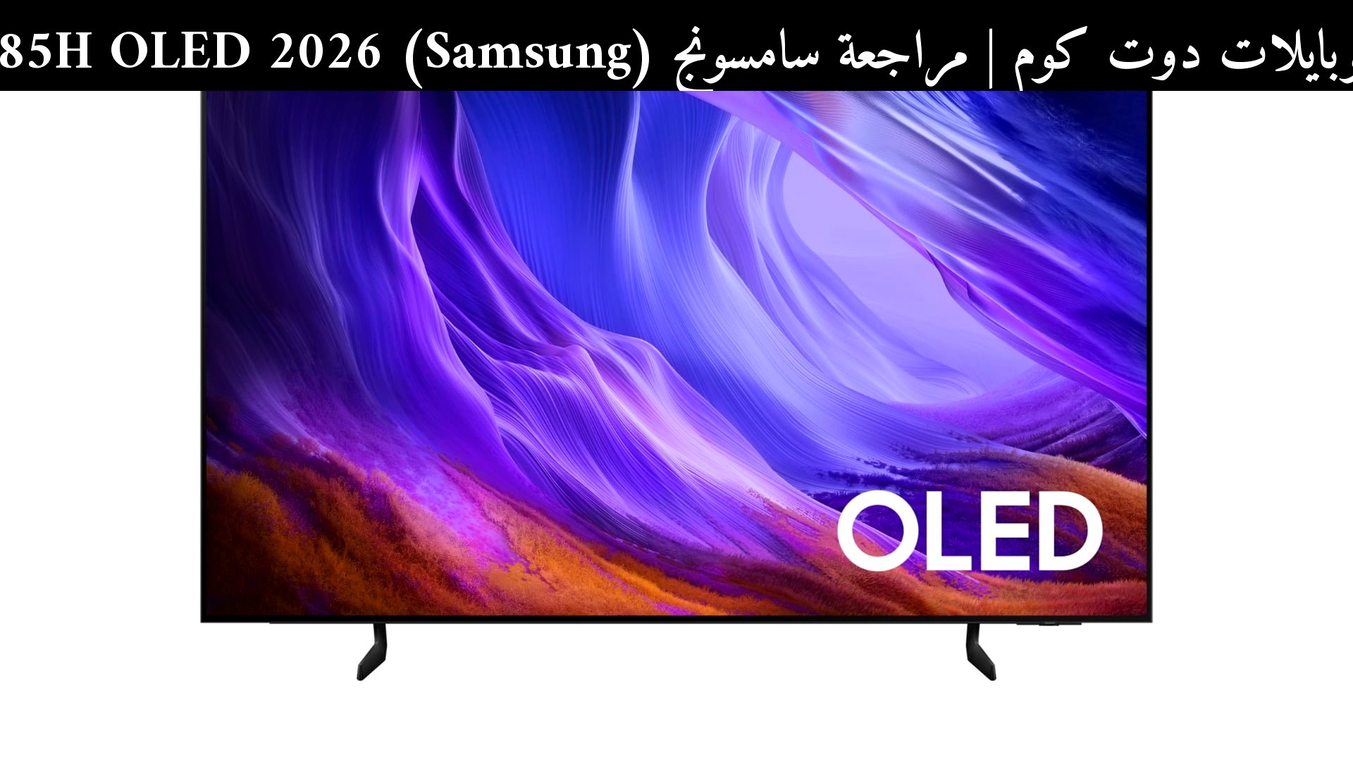 مراجعة سامسونج (Samsung) S85H OLED 2026: هل تستحق الشراء؟