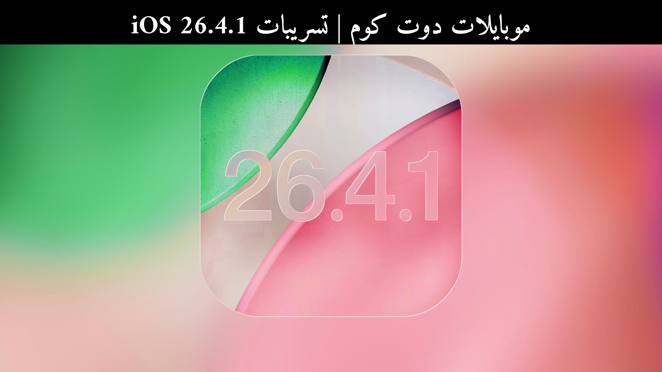تسريبات iOS 26.4.1: تحديث أمني صغير لأجهزة آيفون ينتظر خلال أيام