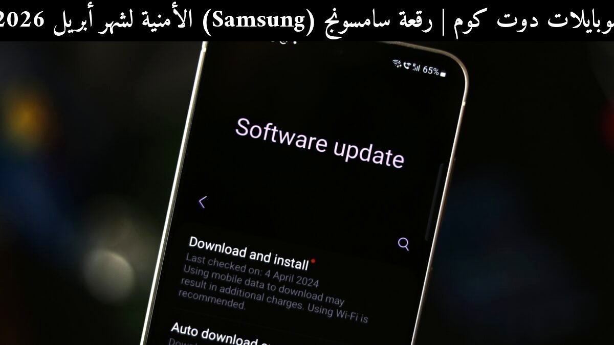 رقعة سامسونج (Samsung) الأمنية لشهر أبريل 2026: 47 إصلاحًا وتحسينات مهمة لهواتف Galaxy