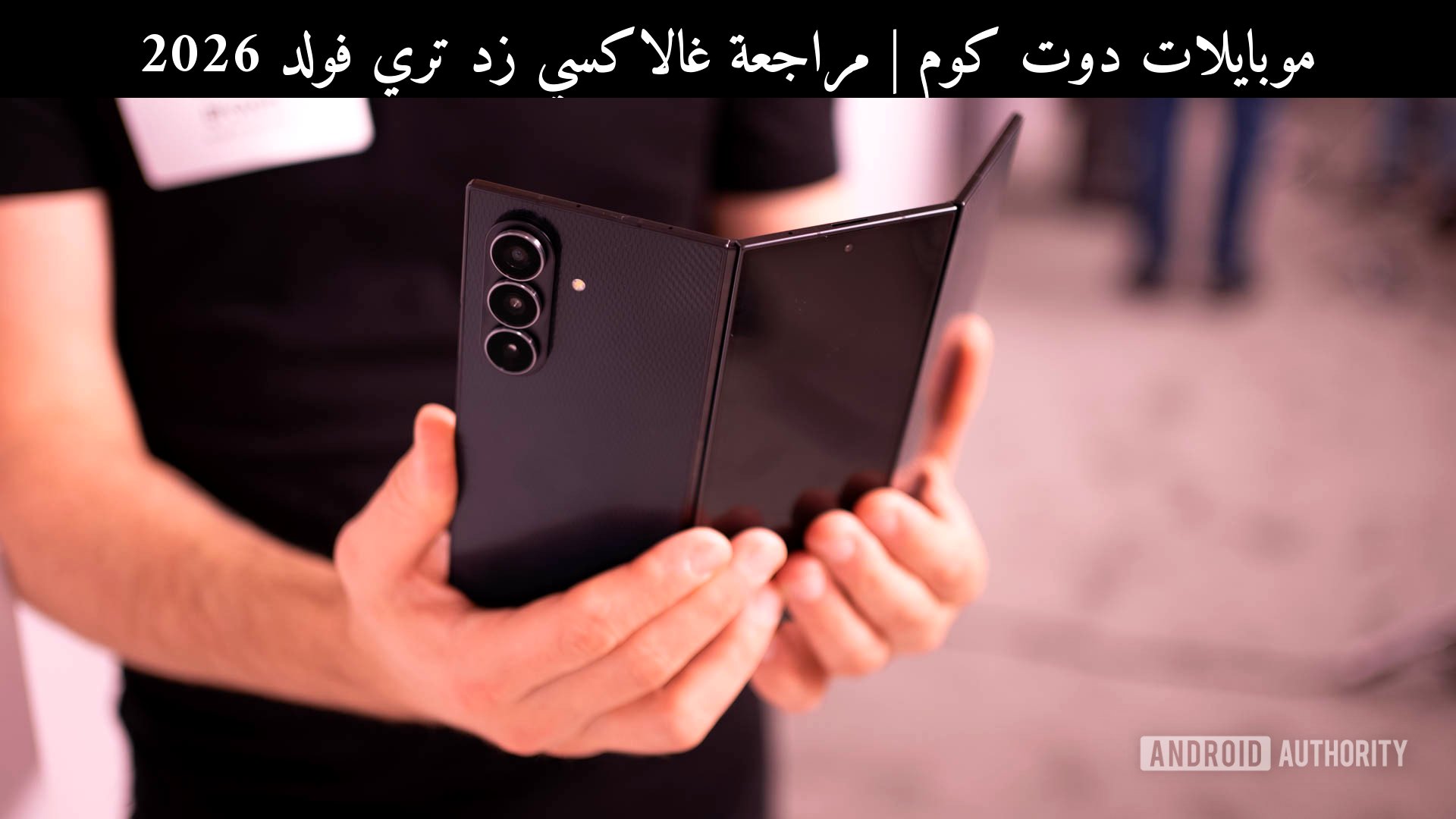 مراجعة غالاكسي زد تري فولد 2026: هل يستحق السعر الخيالي؟