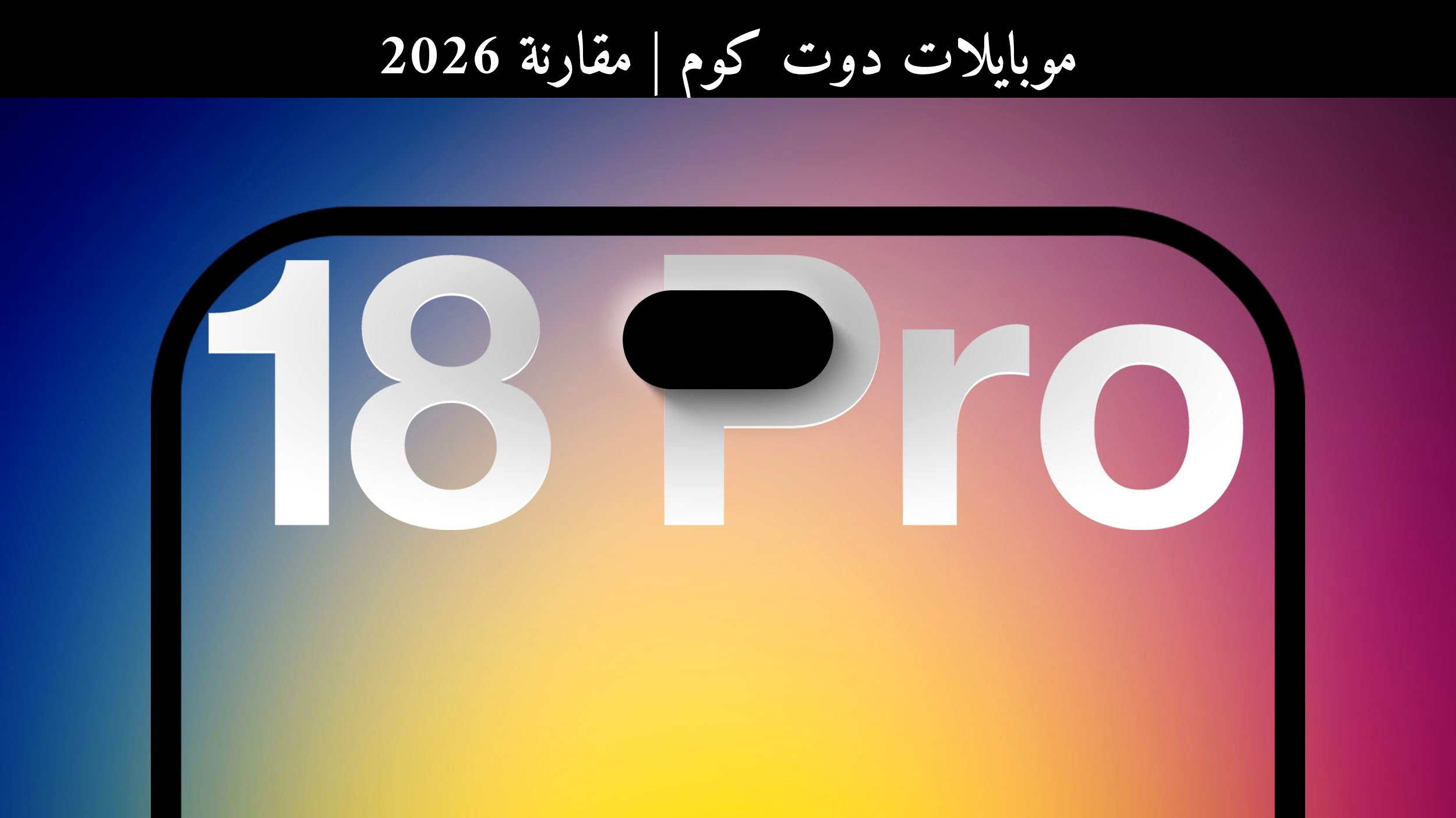 مقارنة 2026: هل يغيّر iPhone 18 Pro تصميم Dynamic Island أم يتفوق عليه منافس أندرويد؟
