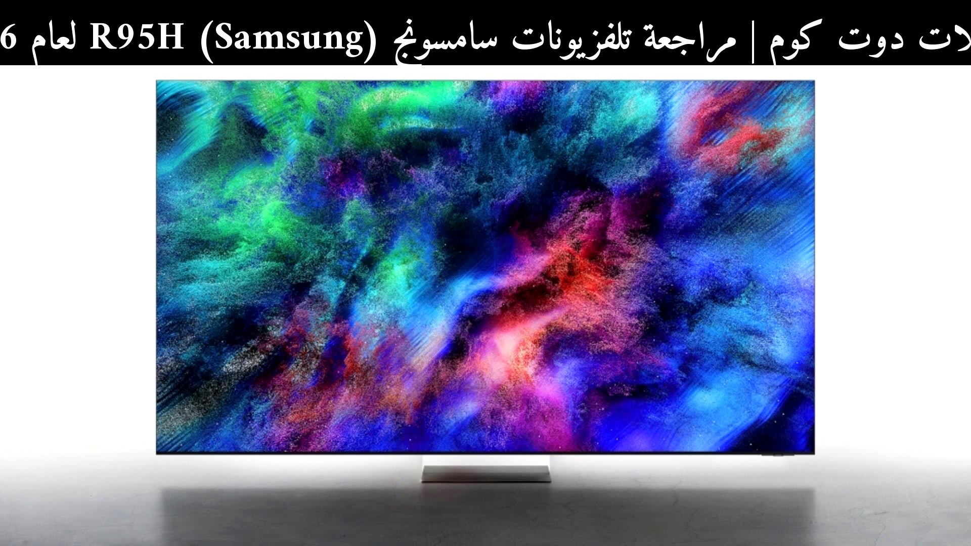 مراجعة تلفزيونات سامسونج (Samsung) R95H لعام 2026: هل يستحق الانتظار؟