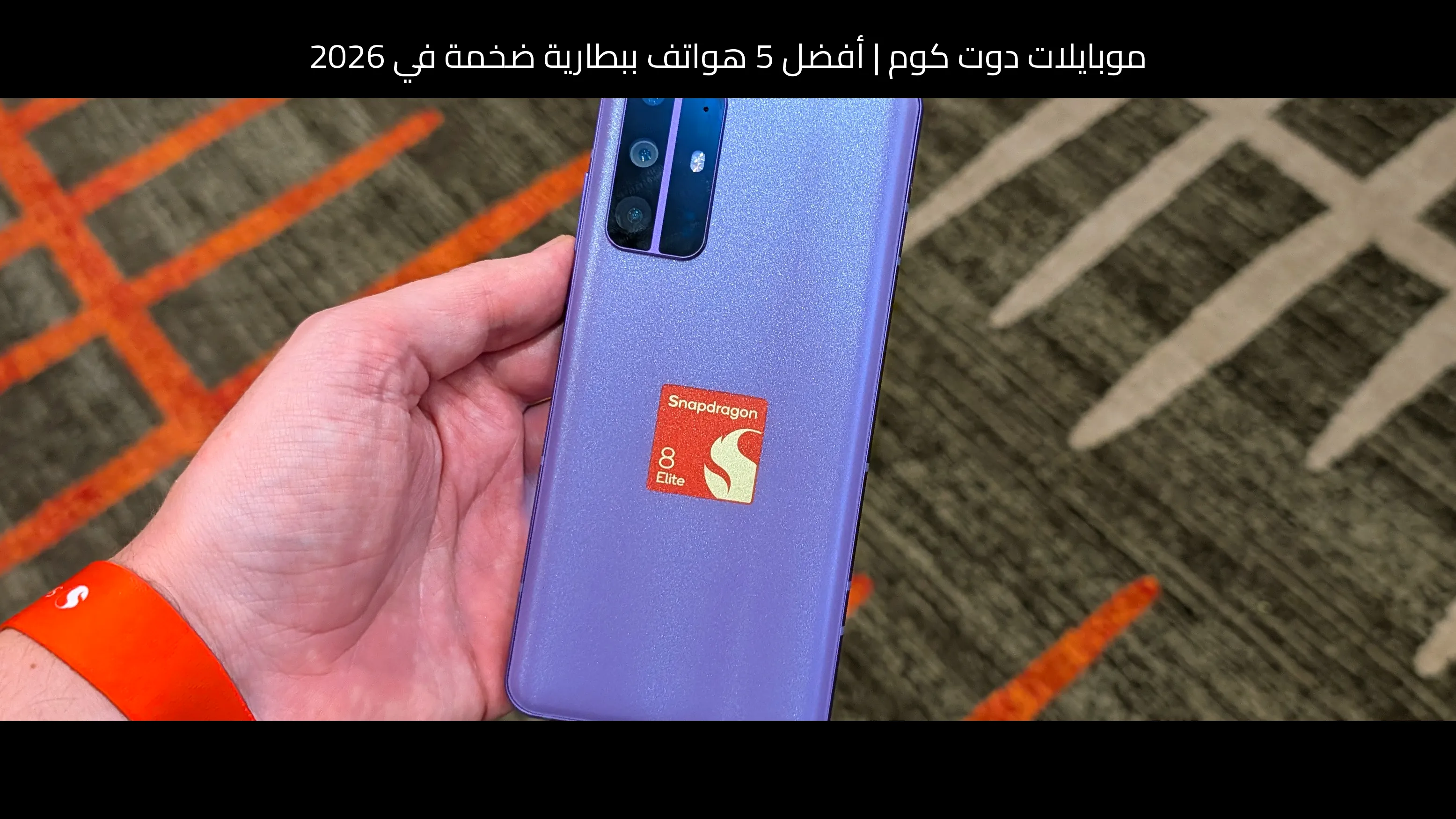 أفضل 5 هواتف ببطارية ضخمة في 2026: اختيارات مميزة لكل استخدام
