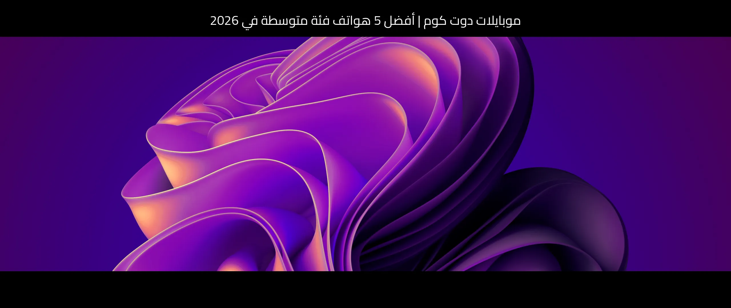 أفضل 5 هواتف فئة متوسطة في 2026: اختيارات مميزة لكل استخدام