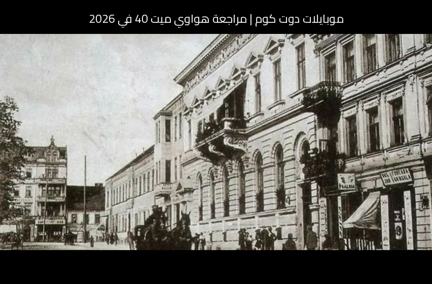 مراجعة هواوي ميت 40 في 2026: هل ما زال يستحق الشراء؟