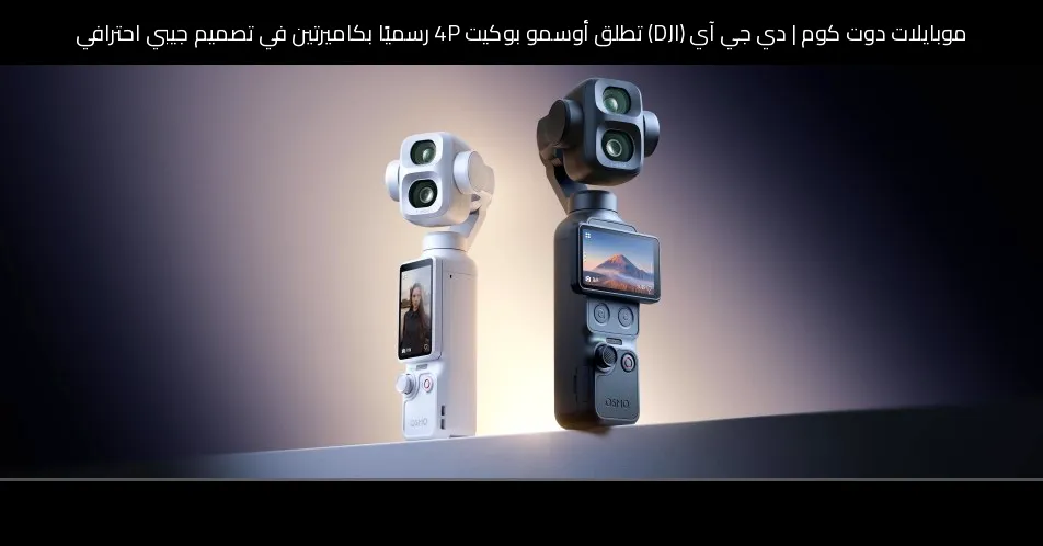 دي جي آي (DJI) تطلق أوسمو بوكيت 4P رسميًا بكاميرتين في تصميم جيبي احترافي