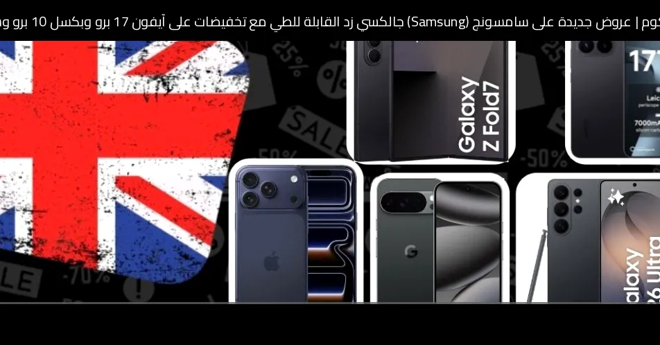 عروض جديدة على سامسونج (Samsung) جالكسي زد القابلة للطي مع تخفيضات على آيفون 17 برو وبكسل 10 برو وشاومي 17T برو