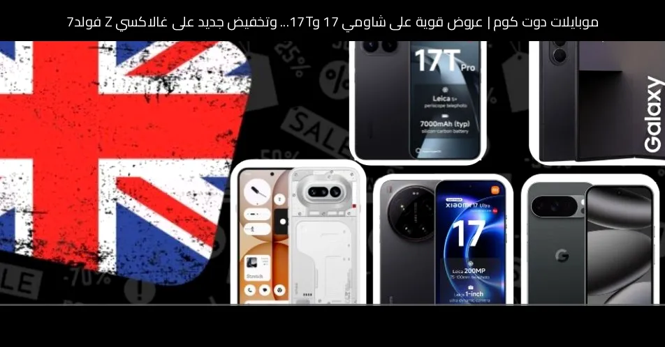 عروض قوية على شاومي 17 و17T... وتخفيض جديد على غالاكسي Z فولد7