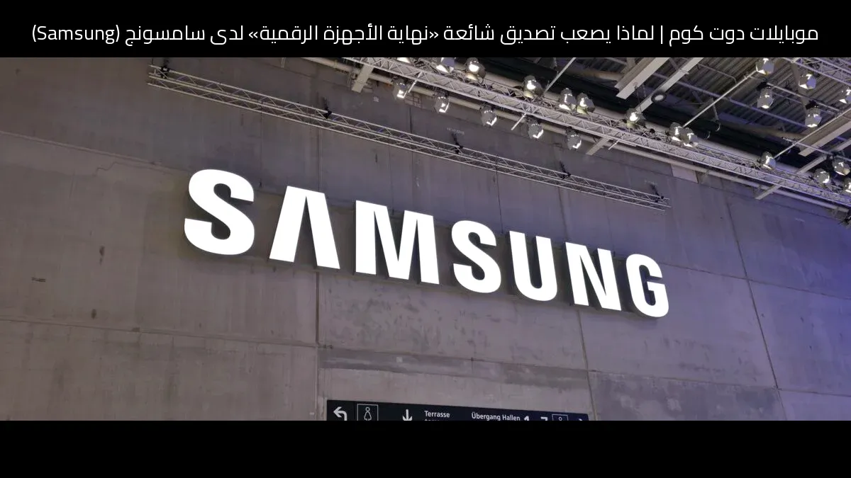 لماذا يصعب تصديق شائعة «نهاية الأجهزة الرقمية» لدى سامسونج (Samsung)