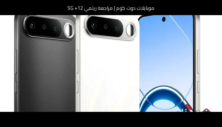 مراجعة ريلمي 12+ 5G: توازن قوي بين الأداء والسعر