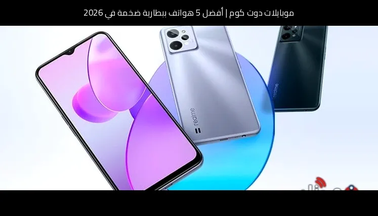 أفضل 5 هواتف ببطارية ضخمة في 2026