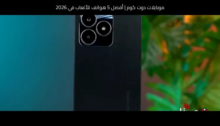 أفضل 5 هواتف للألعاب في 2026