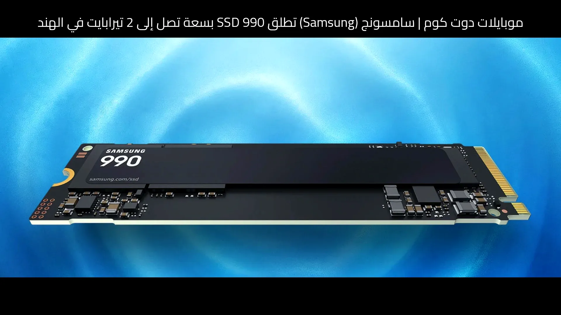 سامسونج (Samsung) تطلق 990 SSD بسعة تصل إلى 2 تيرابايت في الهند