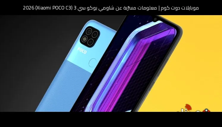 معلومات مسرّبة عن شاومي بوكو سي 3 (Xiaomi POCO C3) 2026: تطور منطقي للفئة الاقتصادية