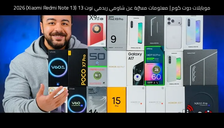 معلومات مسرّبة عن شاومي ريدمي نوت 13 (Xiaomi Redmi Note 13) 2026: تطور منطقي في الشاشة والأداء والكاميرا