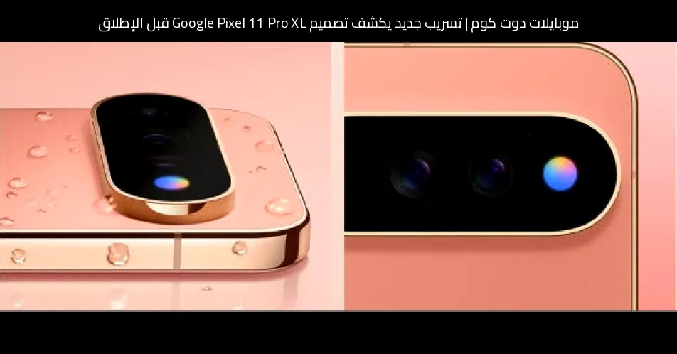 تسريب جديد يكشف تصميم Google Pixel 11 Pro XL قبل الإطلاق