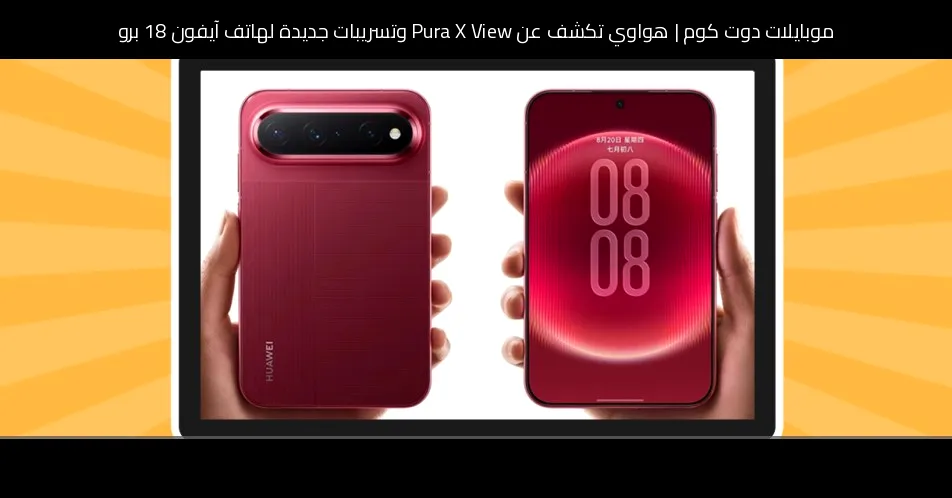 هواوي تكشف عن Pura X View وتسريبات جديدة لهاتف آيفون 18 برو: أبرز أحداث الأسبوع 34