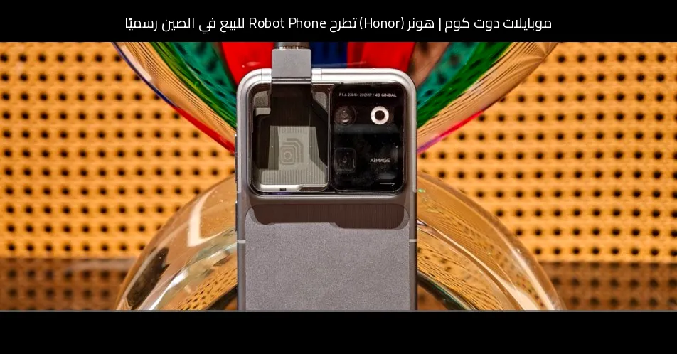 هونر (Honor) تطرح Robot Phone للبيع في الصين رسميًا