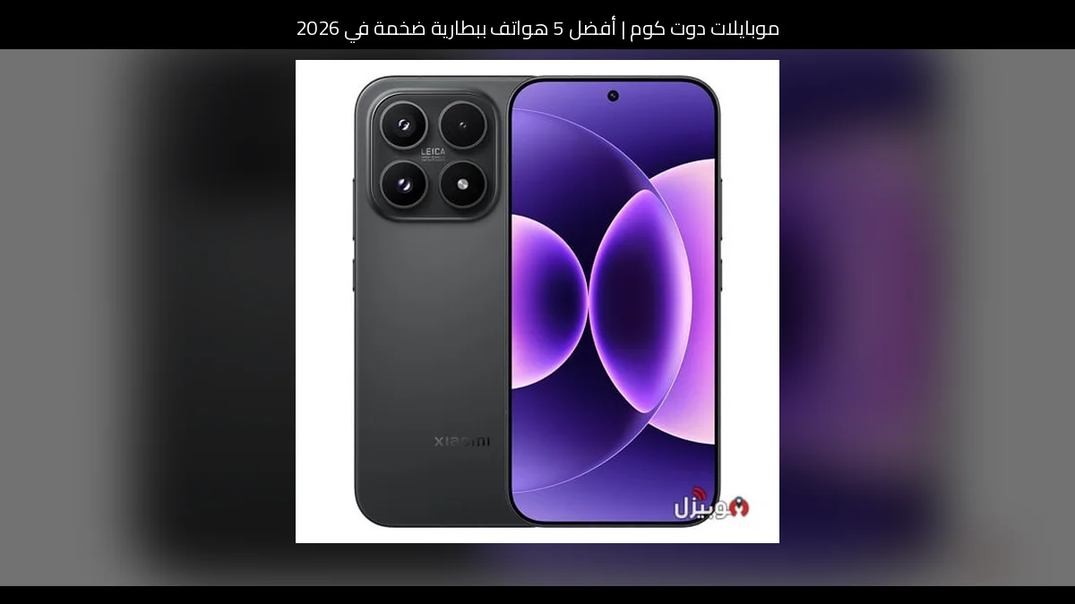 أفضل 5 هواتف ببطارية ضخمة في 2026