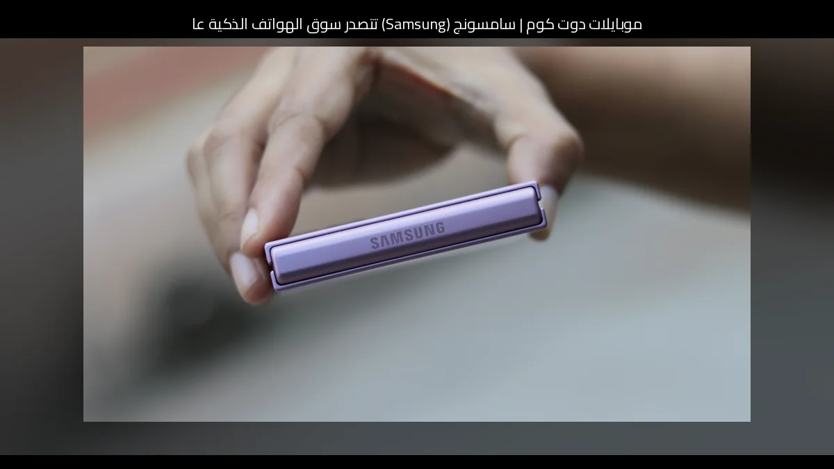 سامسونج (Samsung) تتصدر سوق الهواتف الذكية عالميًا في النصف الأول من 2026