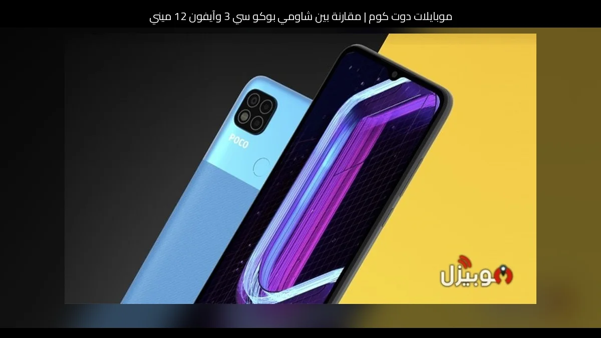 مقارنة بين شاومي بوكو سي 3 وآيفون 12 ميني: أيهما يناسبك؟