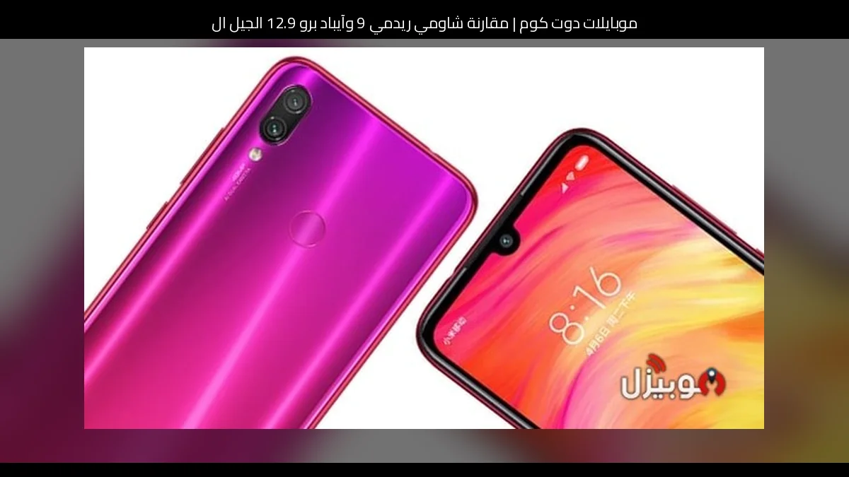 مقارنة شاومي ريدمي 9 وآيباد برو 12.9 الجيل الثاني: أيهما الأنسب للشراء؟