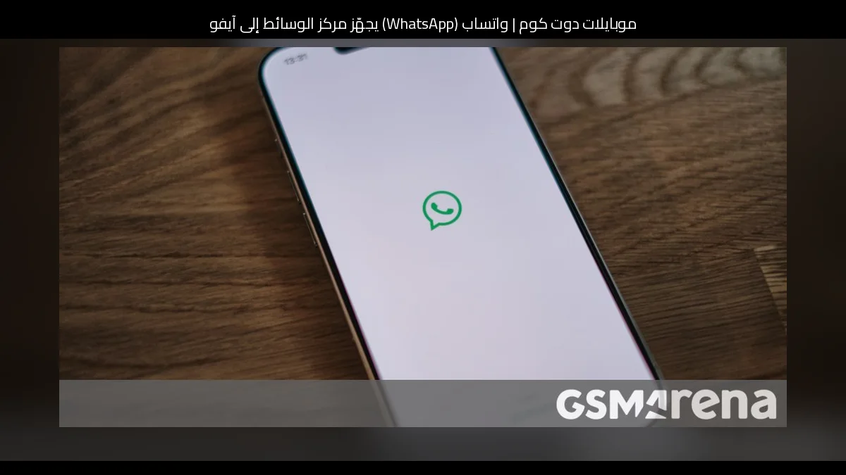 واتساب (WhatsApp) يجهّز مركز الوسائط إلى آيفون: تنظيم أسرع للصور والملفات